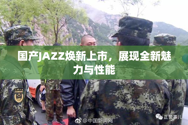国产JAZZ焕新上市，展现全新魅力与性能