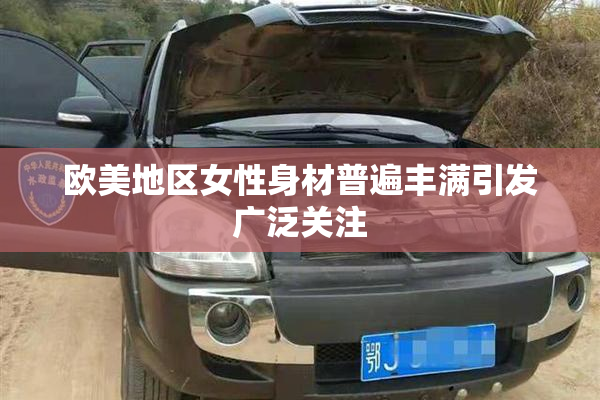 欧美地区女性身材普遍丰满引发广泛关注