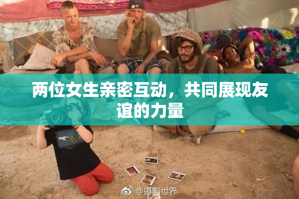 两位女生亲密互动，共同展现友谊的力量