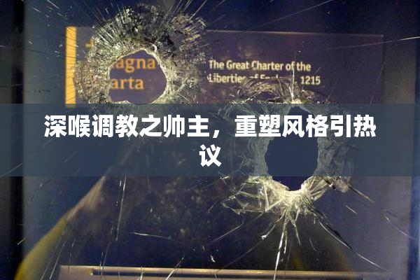深喉调教之帅主，重塑风格引热议