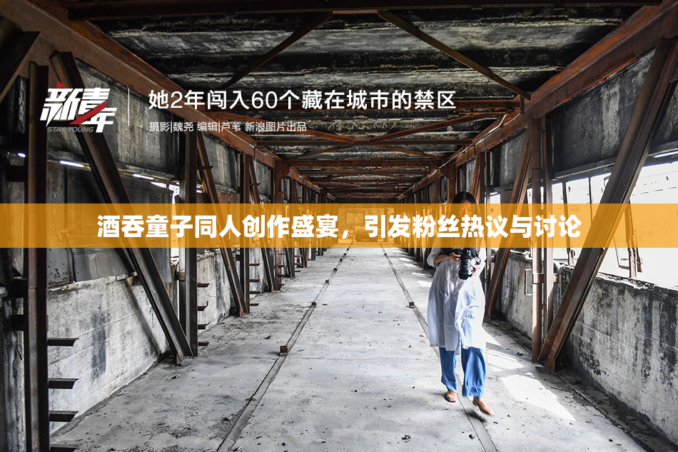 酒吞童子同人创作盛宴，引发粉丝热议与讨论