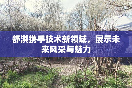 舒淇携手技术新领域，展示未来风采与魅力