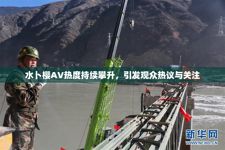 水卜樱AV热度持续攀升，引发观众热议与关注