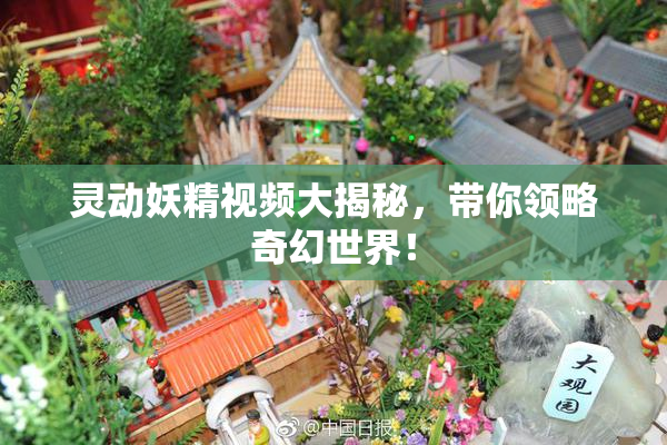 灵动妖精视频大揭秘，带你领略奇幻世界！
