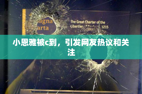 小恩雅被c到，引发网友热议和关注