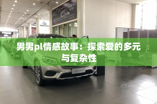 男男pl情感故事：探索爱的多元与复杂性