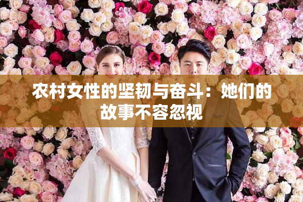 农村女性的坚韧与奋斗：她们的故事不容忽视