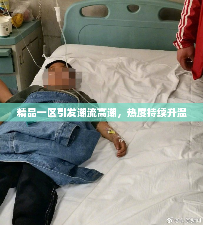 精品一区引发潮流高潮，热度持续升温