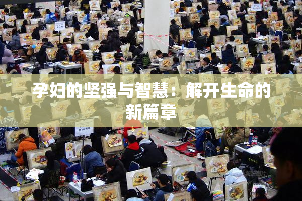 孕妇的坚强与智慧：解开生命的新篇章