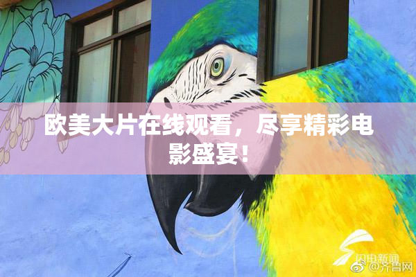 欧美大片在线观看，尽享精彩电影盛宴！