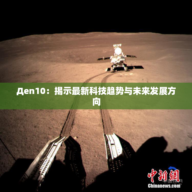 Дen10：揭示最新科技趋势与未来发展方向
