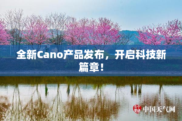 全新Cano产品发布，开启科技新篇章！