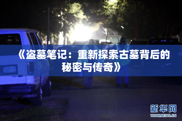 《盗墓笔记：重新探索古墓背后的秘密与传奇》