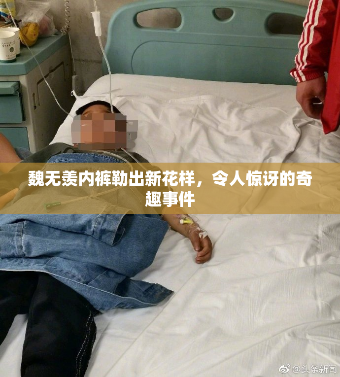 魏无羡内裤勒出新花样，令人惊讶的奇趣事件