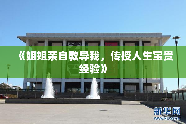 《姐姐亲自教导我，传授人生宝贵经验》