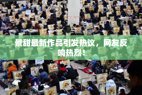 景甜最新作品引发热议，网友反响热烈！