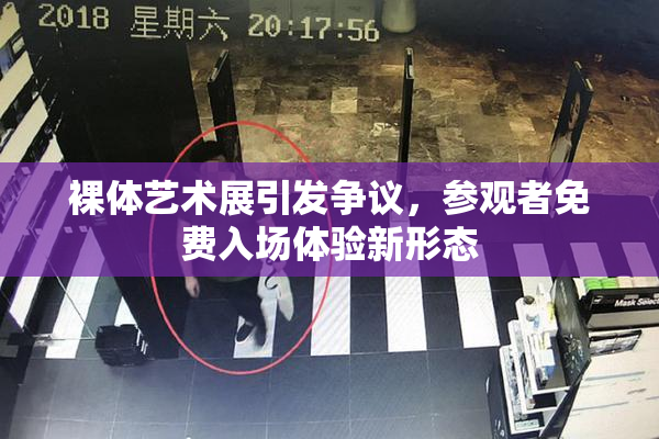 裸体艺术展引发争议，参观者免费入场体验新形态