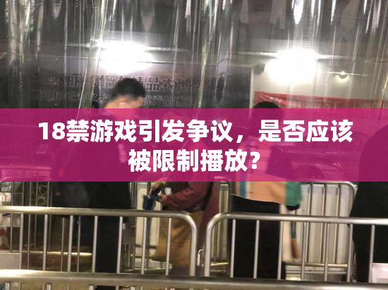 18禁游戏引发争议，是否应该被限制播放？