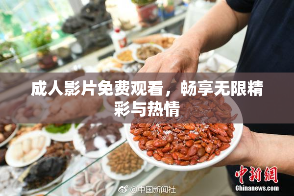 成人影片免费观看，畅享无限精彩与热情