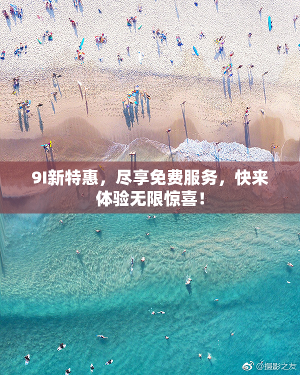 9I新特惠，尽享免费服务，快来体验无限惊喜！