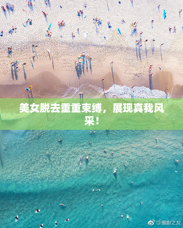 美女脱去重重束缚，展现真我风采！