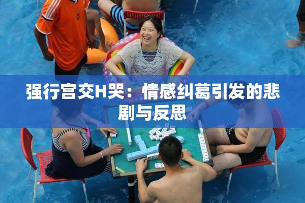 强行宫交H哭：情感纠葛引发的悲剧与反思