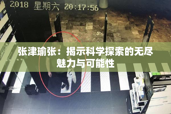 张津瑜张：揭示科学探索的无尽魅力与可能性