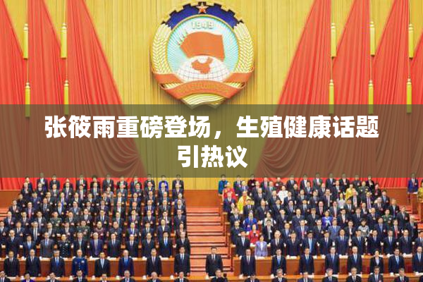 张筱雨重磅登场，生殖健康话题引热议