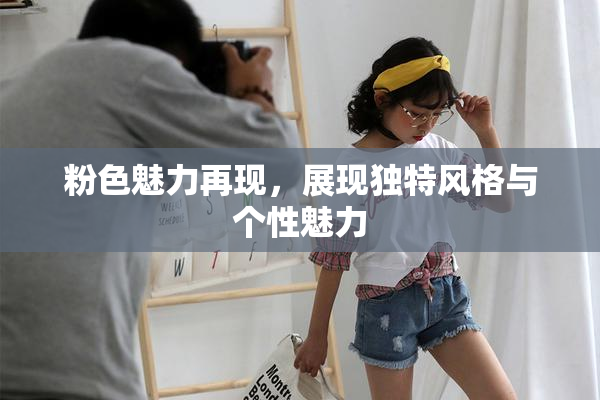 粉色魅力再现，展现独特风格与个性魅力