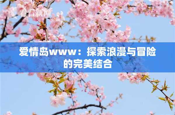 爱情岛www：探索浪漫与冒险的完美结合