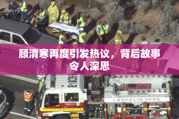 顾清寒再度引发热议，背后故事令人深思