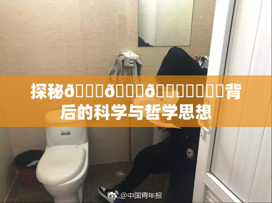 探秘🍆🍑🔞❌‌❌‌背后的科学与哲学思想