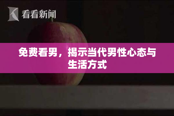 免费看男，揭示当代男性心态与生活方式