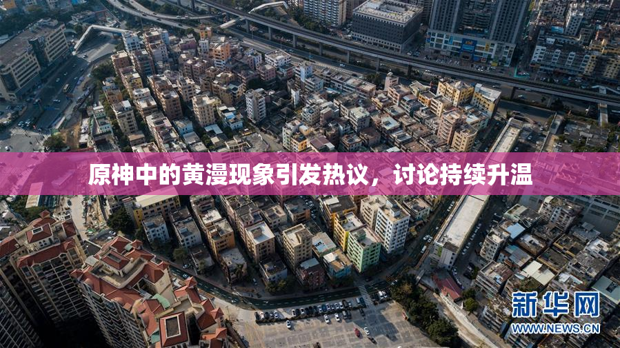 原神中的黄漫现象引发热议，讨论持续升温