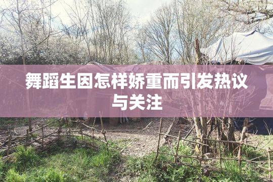 舞蹈生因怎样娇重而引发热议与关注