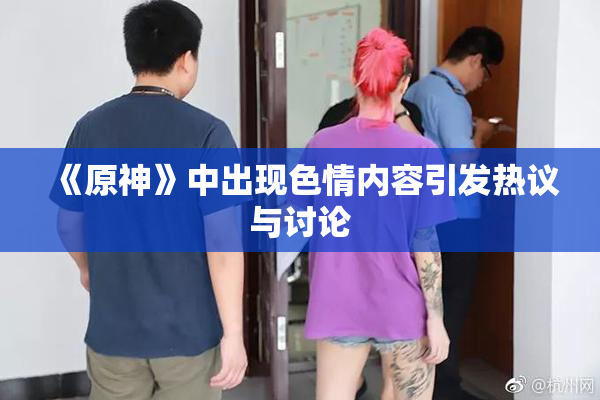 《原神》中出现色情内容引发热议与讨论