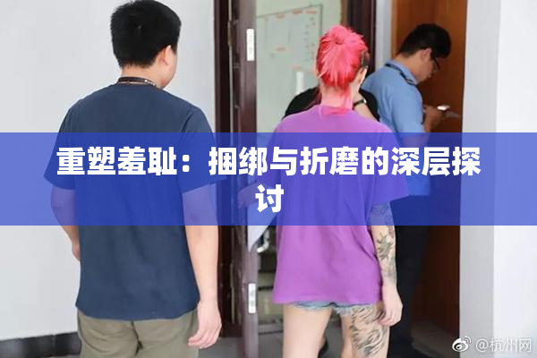 重塑羞耻：捆绑与折磨的深层探讨