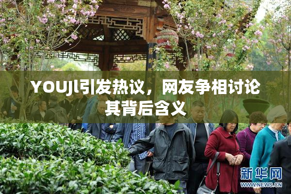 YOUJl引发热议，网友争相讨论其背后含义