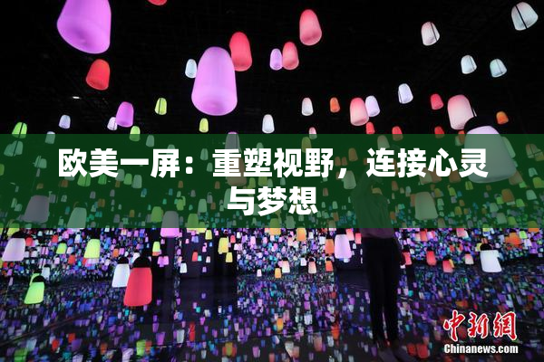 欧美一屏：重塑视野，连接心灵与梦想