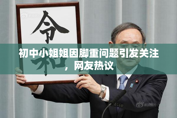 初中小姐姐因脚重问题引发关注，网友热议