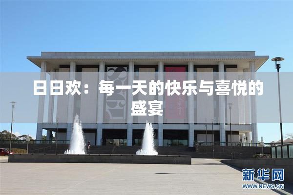 日日欢：每一天的快乐与喜悦的盛宴