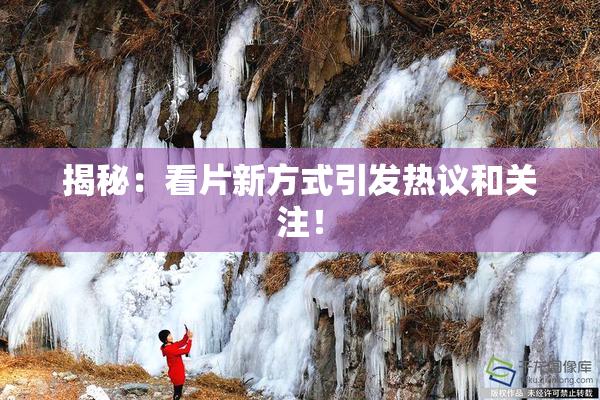 揭秘：看片新方式引发热议和关注！