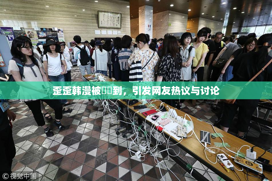 歪歪韩漫被❌‌到，引发网友热议与讨论
