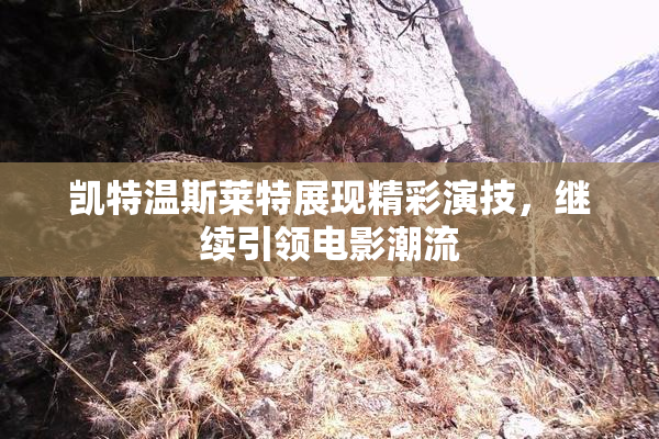 凯特温斯莱特展现精彩演技，继续引领电影潮流