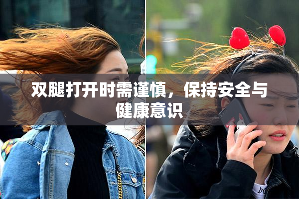 双腿打开时需谨慎，保持安全与健康意识