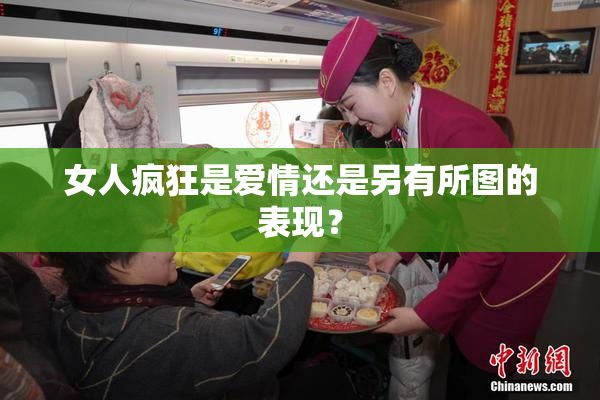 女人疯狂是爱情还是另有所图的表现？