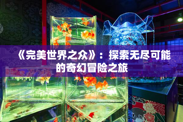 《完美世界之众》：探索无尽可能的奇幻冒险之旅