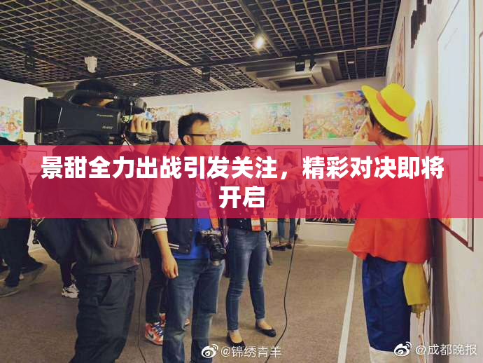景甜全力出战引发关注，精彩对决即将开启
