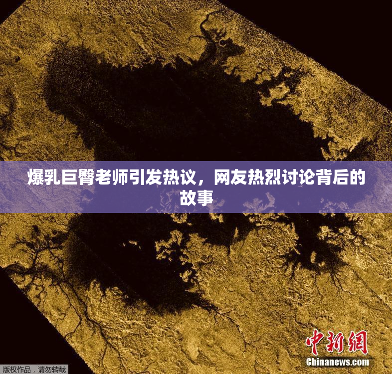 爆乳巨臀老师引发热议，网友热烈讨论背后的故事