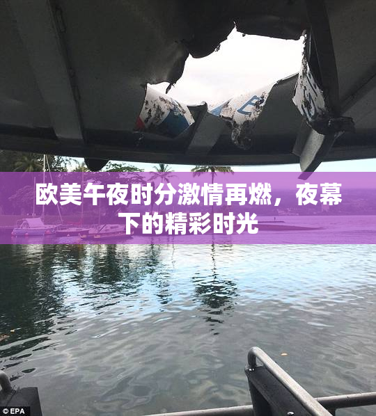 欧美午夜时分激情再燃，夜幕下的精彩时光